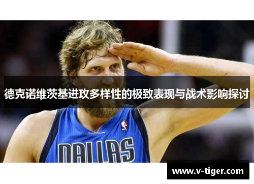 德克诺维茨基进攻多样性的极致表现与战术影响探讨