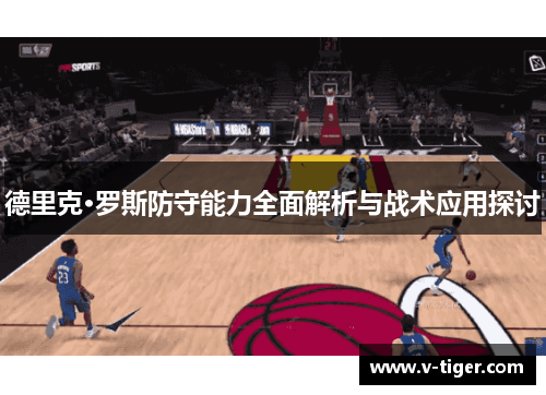 德里克·罗斯防守能力全面解析与战术应用探讨