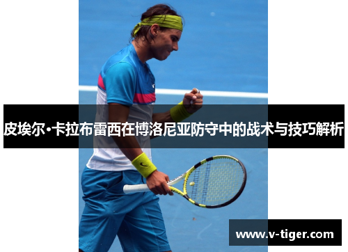 皮埃尔·卡拉布雷西在博洛尼亚防守中的战术与技巧解析
