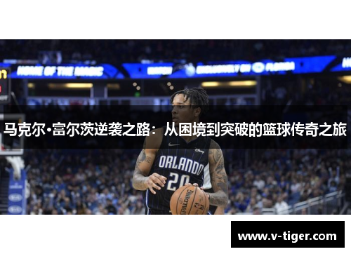 马克尔·富尔茨逆袭之路：从困境到突破的篮球传奇之旅