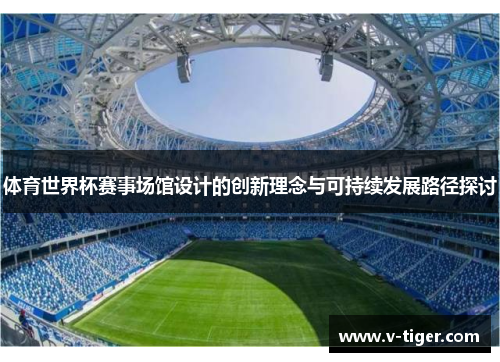 体育世界杯赛事场馆设计的创新理念与可持续发展路径探讨