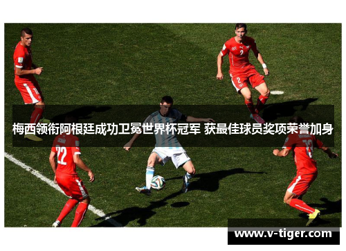 梅西领衔阿根廷成功卫冕世界杯冠军 获最佳球员奖项荣誉加身