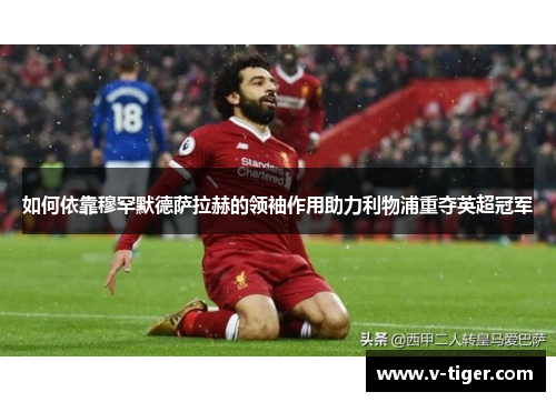 如何依靠穆罕默德萨拉赫的领袖作用助力利物浦重夺英超冠军